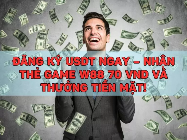 đăng ký usdt ngay – nhận thẻ game w88 70 vnd và thưởng tiền mặt! 3 dang ky usdt ngay nhan the game w88 70 vnd va thuong tien mat