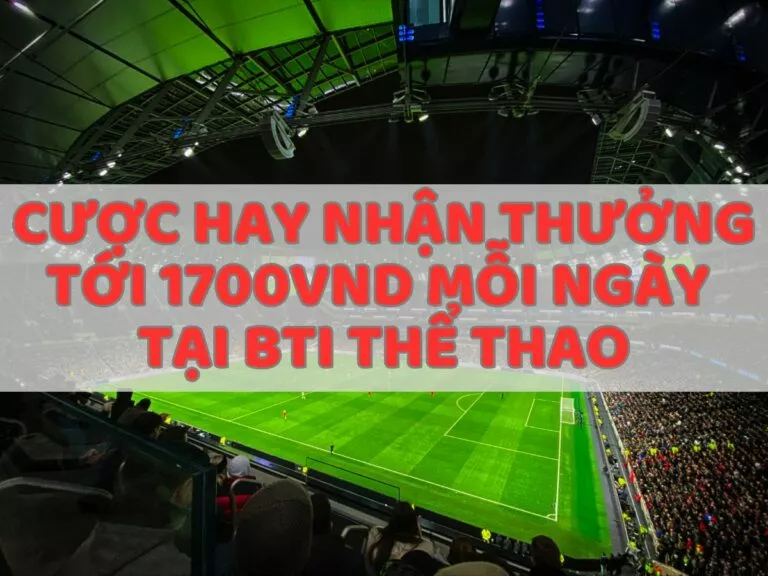 cược hay nhận thưởng tới 1700vnd mỗi ngày tại bti thế thao 5 nhan thuong tai bti the thao w88 moi ngay