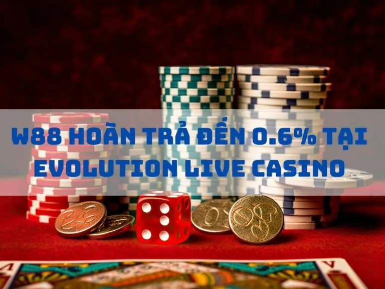 get cashback up to 0.6 percent at evolution live casino 19 w88 hoan tra 06 tai evolution live casino
