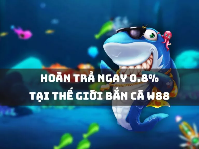 instant 0.8% refund at w88 fish shooting 1 hoan tra 0 8 tai ban ca w88