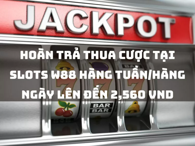 weekly and daily cashback at w88 slots up to 2,560 vnd 24 hoàn trả thua cược tại slots w88 hàng tuần/hàng ngày lên đến 2,560 vnd