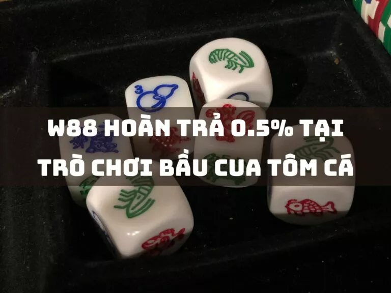 w88 0.5% cashback on fish prawn crab game 3 w88 hoàn trả 0.5% tại trò chơi bầu cua tôm cá