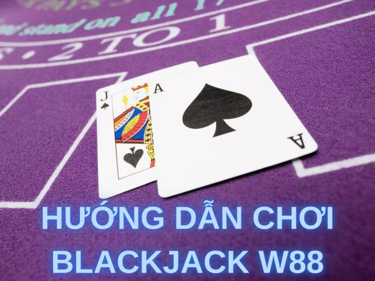simplified blackjack w88 guide for newbies 55 hướng dẫn cách chơi blackjack w88 dễ hiểucho newbie