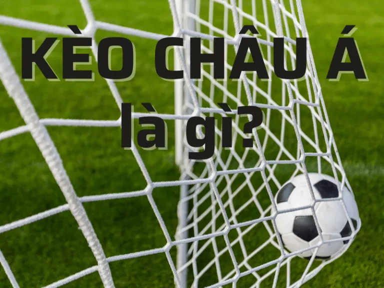 kèo châu á là gì? những kiến thức cơ bản về kèo châu á 11 kèo châu á là gì