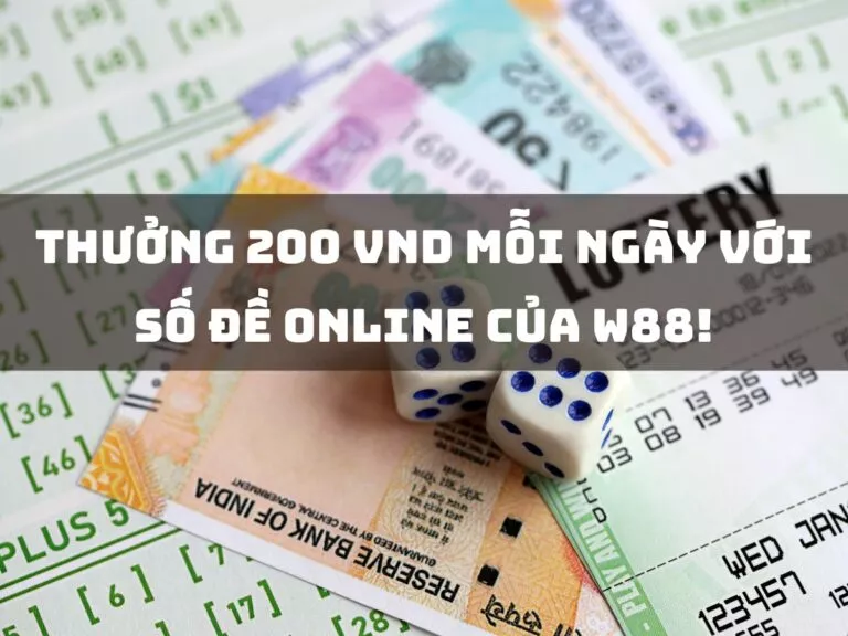 thưởng 200 vnd mỗi ngày với chương trình số đề online của w88! 4 thưởng 200 vnd mỗi ngày với chương trình số đề online của w88!