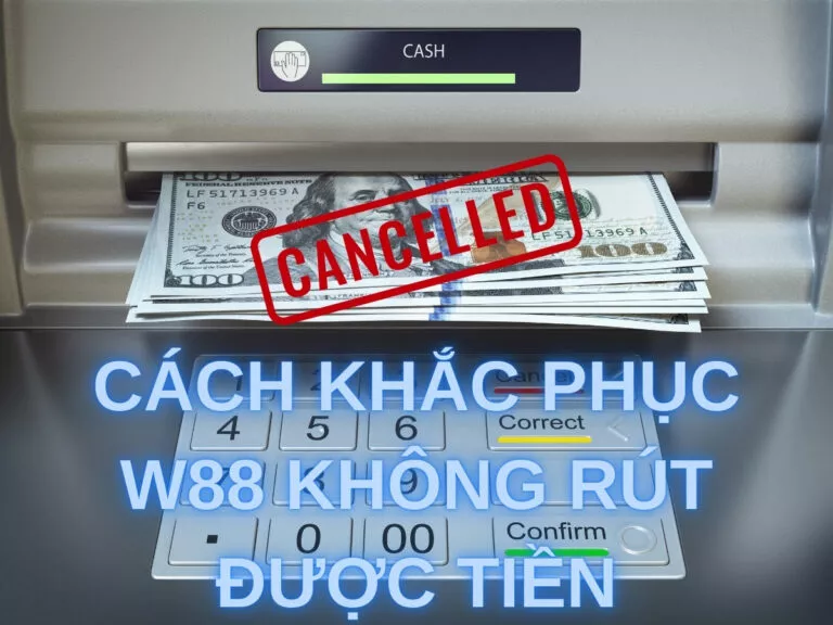 reasons and solutions for w88 withdrawal issues 20 cách khắc phục w88 không rút được tiền