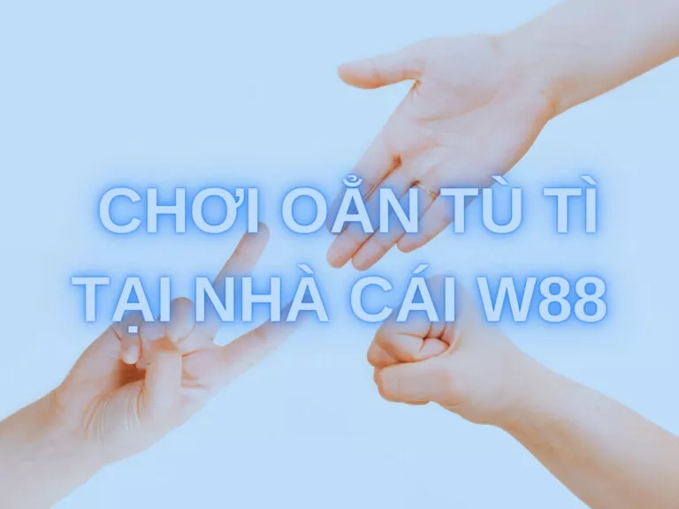 cách chơi oẳn tù tì ăn tiền thật tại nhà cái w88 12 cách chơi oẳn tù tì ăn tiền thật tại nhà cái w88