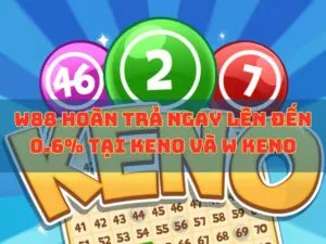 W88 hoàn trả ngay lên đến 0.6% tại Keno và W Keno