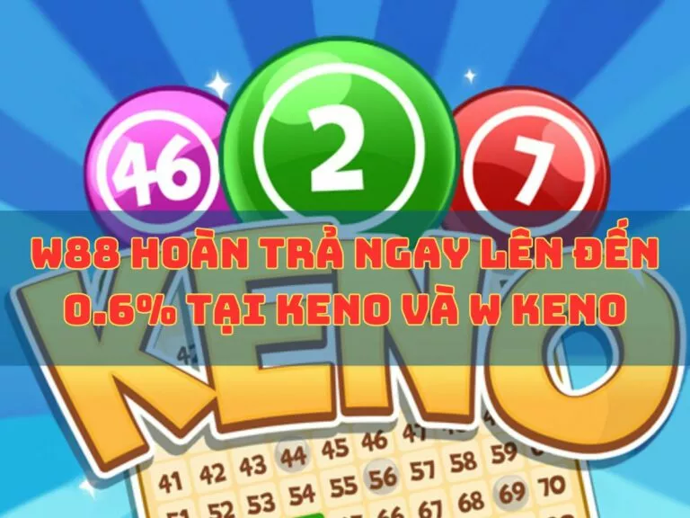 w88 hoàn trả ngay lên đến 0.6% tại keno và w keno