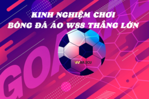kinh nghiệm chơi bóng đá ảo w88