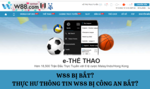 w88 bị bắt. Thực hư thông tin w88 bị công an bắt