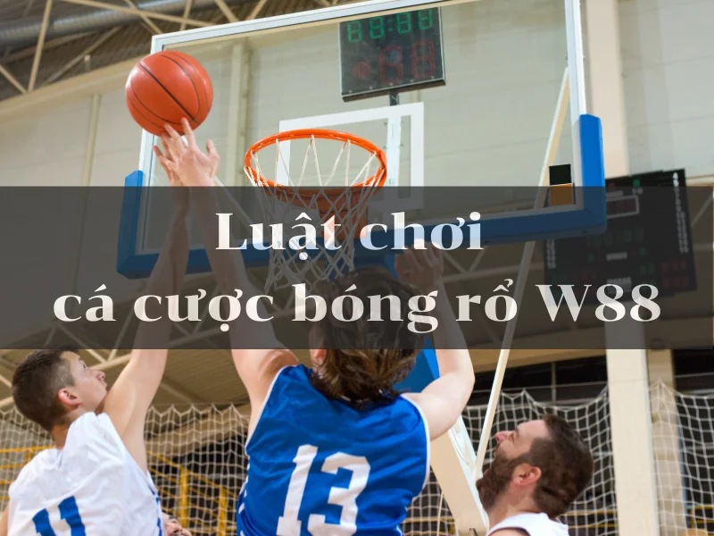 luật chơi cá cược bóng rổ w88