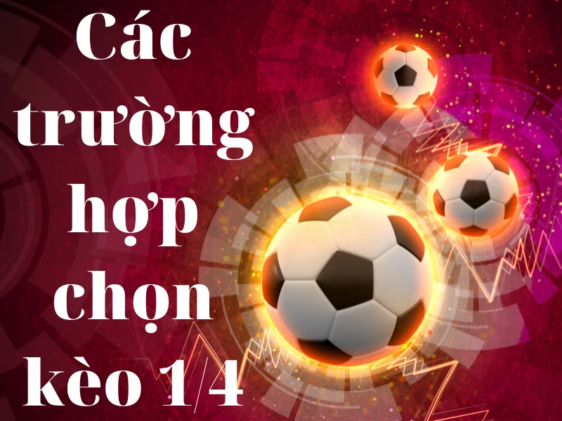 Các trường hợp chọn kèo 1/4