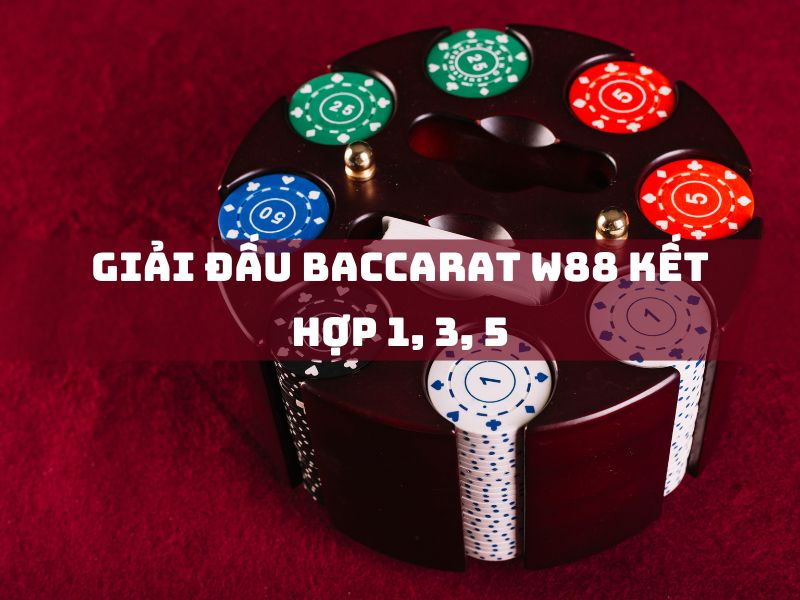 Giải đấu Baccarat W88 kết hợp 1, 3, 5