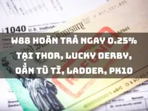 W88 hoàn trả ngay 0.25% tại Thor, Lucky Derby, Oẳn tù tì, Ladder, PK10
