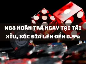 W88 hoàn trả ngay tại tài xỉu, xóc đĩa lên đến 0.5%