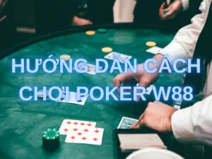 Poker W88 - Hướng dẫn cách chơi Poker W88 chính xác