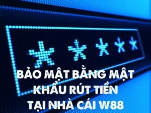 Bảo mật bằng mật khẩu rút tiền tại nhà cái W88